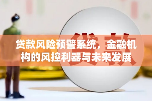 赤城贷款风险预警系统，金融机构的风控利器与未来发展
