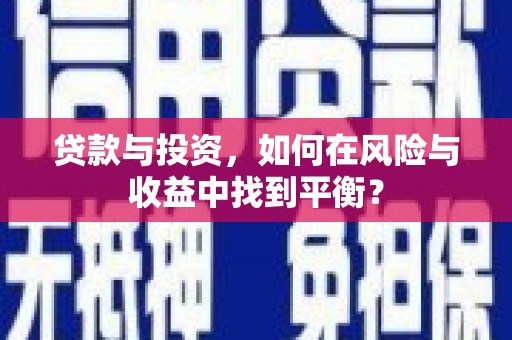 赤城贷款与投资，如何在风险与收益中找到平衡？