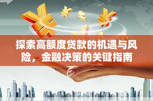 赤城探索高额度贷款的机遇与风险，金融决策的关键指南
