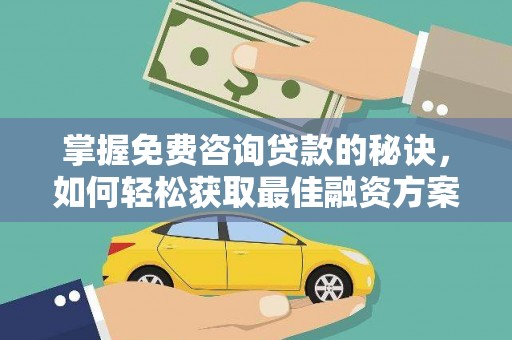 赤城掌握免费咨询贷款的秘诀，如何轻松获取最佳融资方案