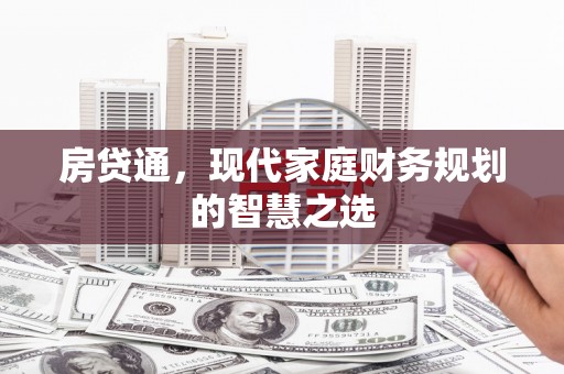 赤城房贷通，现代家庭财务规划的智慧之选