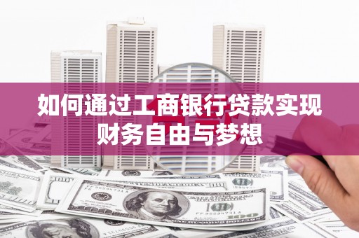 赤城如何通过工商银行贷款实现财务自由与梦想