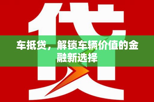 赤城车抵贷，解锁车辆价值的金融新选择