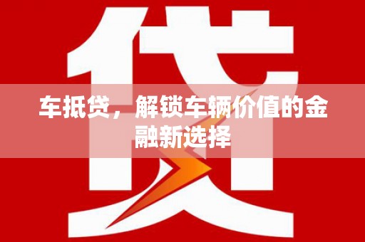 赤城车抵贷，解锁车辆价值的金融新选择