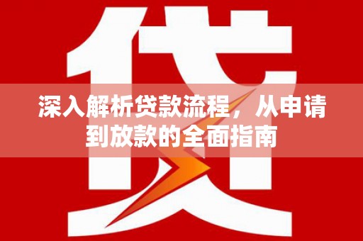 赤城深入解析贷款流程，从申请到放款的全面指南