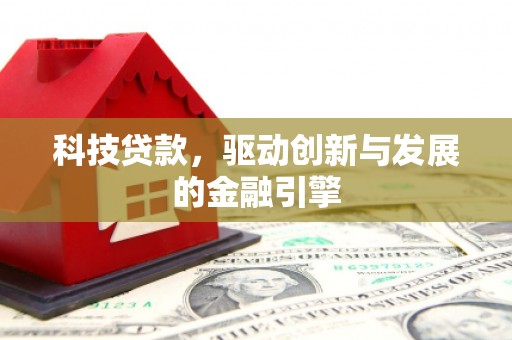 赤城科技贷款，驱动创新与发展的金融引擎