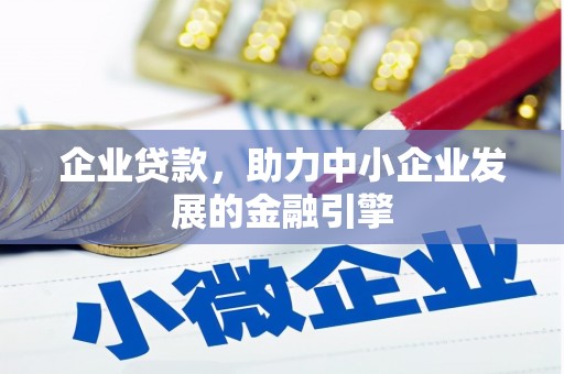赤城企业贷款，助力中小企业发展的金融引擎