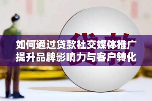 赤城如何通过贷款社交媒体推广提升品牌影响力与客户转化率