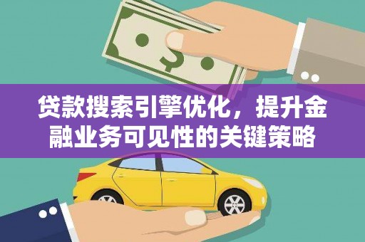 赤城贷款搜索引擎优化，提升金融业务可见性的关键策略