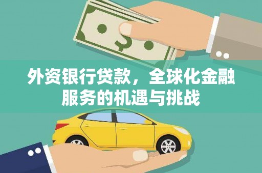 赤城外资银行贷款，全球化金融服务的机遇与挑战