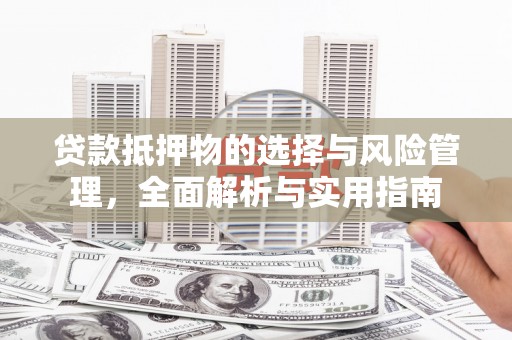 赤城贷款抵押物的选择与风险管理，全面解析与实用指南