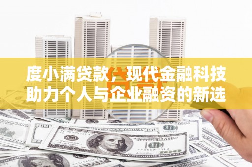 赤城度小满贷款，现代金融科技助力个人与企业融资的新选择