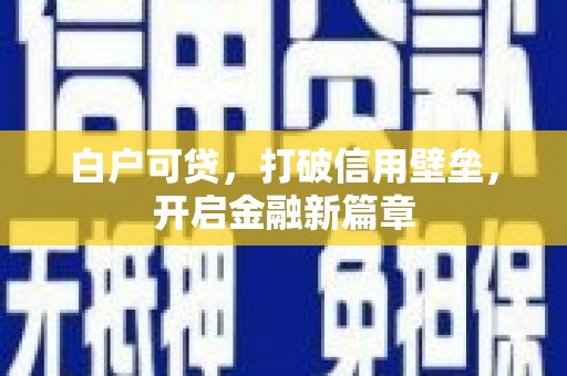 赤城白户可贷，打破信用壁垒，开启金融新篇章