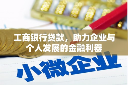 赤城工商银行贷款，助力企业与个人发展的金融利器