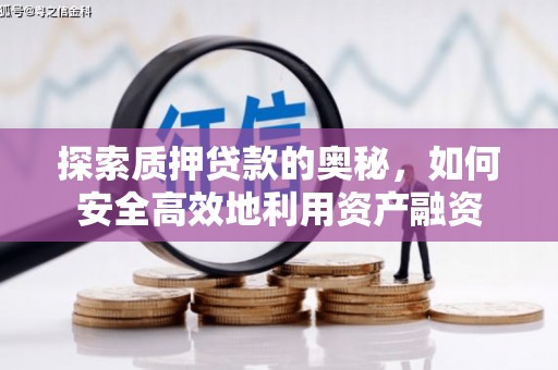 赤城探索质押贷款的奥秘，如何安全高效地利用资产融资