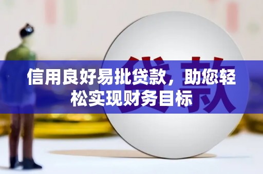 赤城信用良好易批贷款，助您轻松实现财务目标