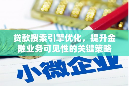 赤城贷款搜索引擎优化，提升金融业务可见性的关键策略