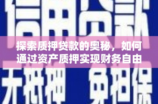 赤城探索质押贷款的奥秘，如何通过资产质押实现财务自由