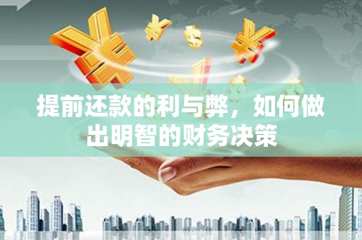 赤城提前还款的利与弊，如何做出明智的财务决策