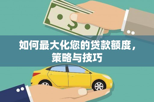 赤城如何最大化您的贷款额度，策略与技巧