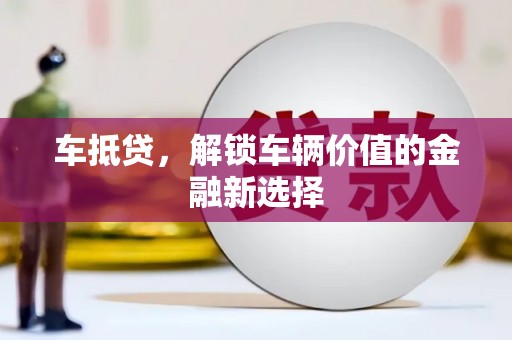 赤城车抵贷，解锁车辆价值的金融新选择