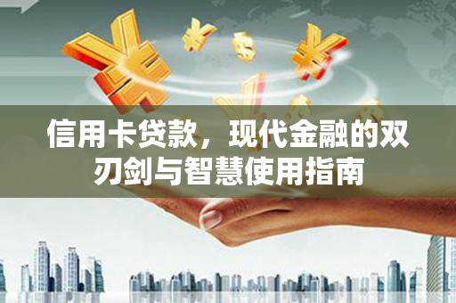赤城信用卡贷款，现代金融的双刃剑与智慧使用指南