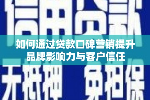 赤城如何通过贷款口碑营销提升品牌影响力与客户信任