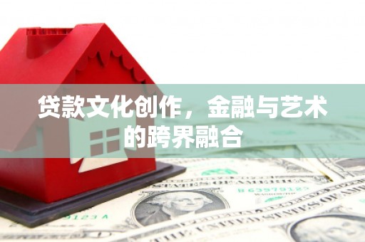 赤城贷款文化创作，金融与艺术的跨界融合
