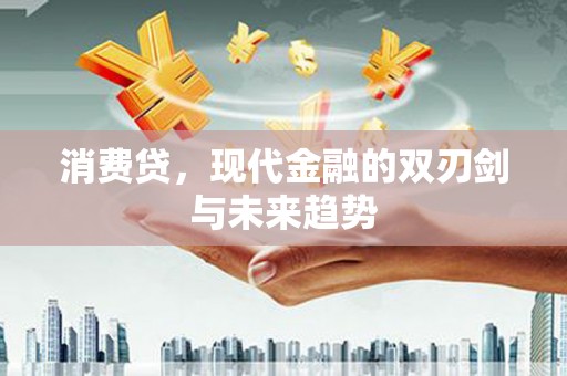 赤城消费贷，现代金融的双刃剑与未来趋势