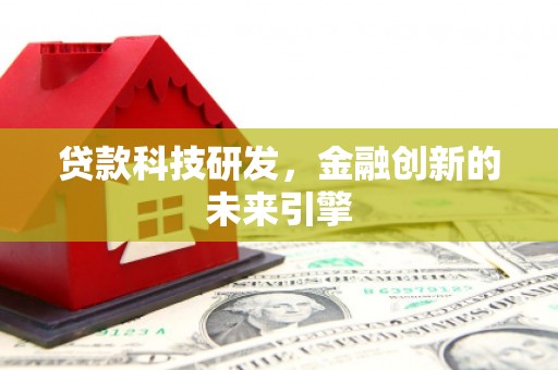 赤城贷款科技研发，金融创新的未来引擎