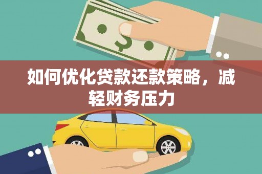 赤城如何优化贷款还款策略，减轻财务压力