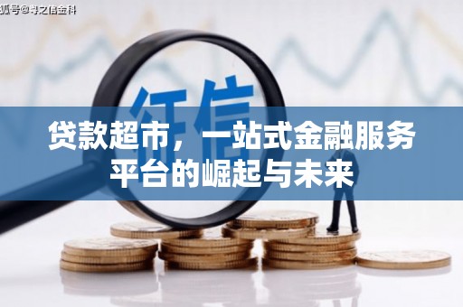 赤城贷款超市，一站式金融服务平台的崛起与未来