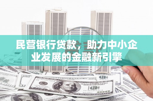 赤城民营银行贷款，助力中小企业发展的金融新引擎