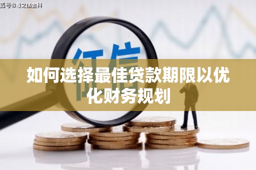 赤城如何选择最佳贷款期限以优化财务规划